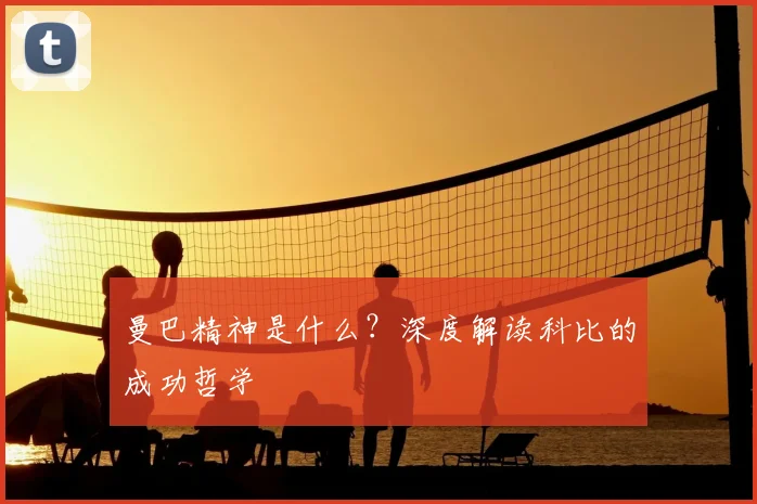 曼巴精神是什么？深度解读科比的成功哲学