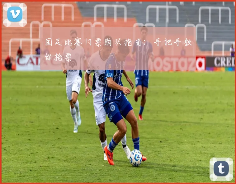 国足比赛门票购买指南：手把手教你抢票