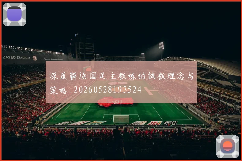 深度解读国足主教练的执教理念与策略_20260528193524