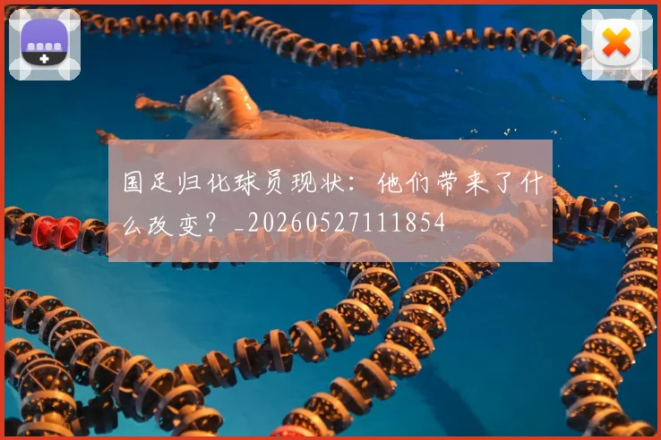 国足归化球员现状：他们带来了什么改变？_20260527111854