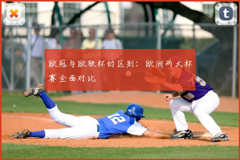 欧冠与欧联杯的区别：欧洲两大杯赛全面对比