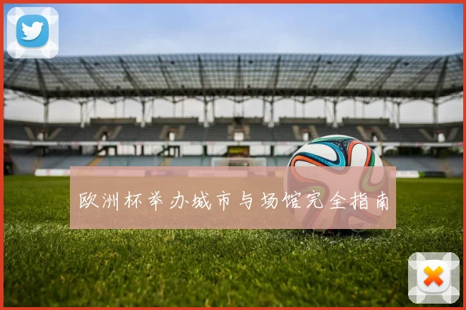 欧洲杯举办城市与场馆完全指南