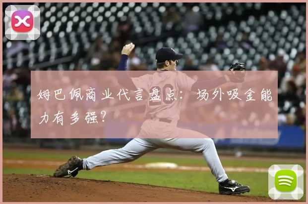 姆巴佩商业代言盘点：场外吸金能力有多强？