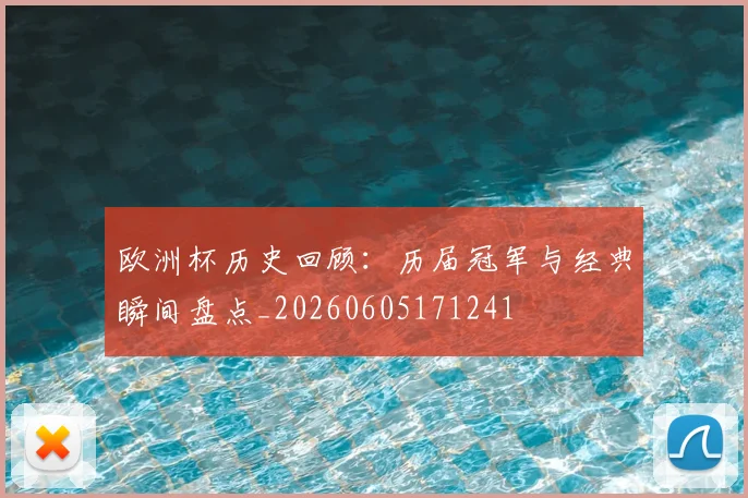 欧洲杯历史回顾：历届冠军与经典瞬间盘点_20260605171241