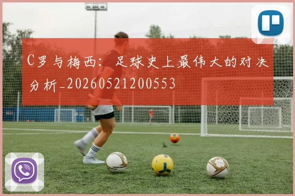C罗与梅西：足球史上最伟大的对决分析_20260521200553