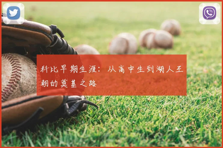 科比早期生涯：从高中生到湖人王朝的奠基之路