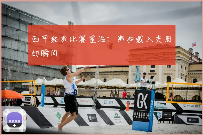 西甲经典比赛重温：那些载入史册的瞬间