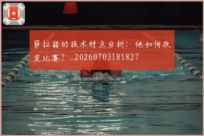 萨拉赫的技术特点分析：他如何改变比赛？_20260703181827