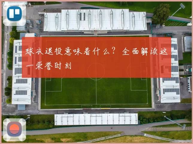 球衣退役意味着什么？全面解读这一荣誉时刻